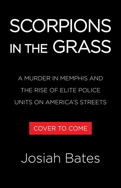 Scorpions in the Grass (A Murder in Memphis and the Rise of Elite Police Units on America's Streets) by Josiah Bates, 9781643757261