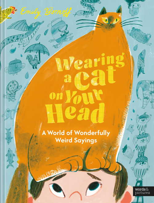 Wearing a Cat on Your Head (A World of Wonderfully Weird Sayings) by Emily Bornoff, 9781805704959