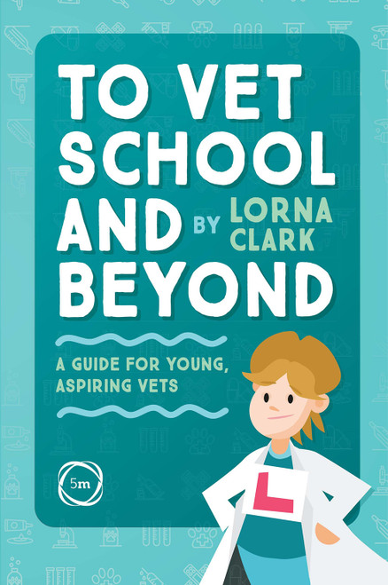 To Vet School and Beyond (A Guide for Young, Aspiring Vets) by Lorna Clark, 9781789180916