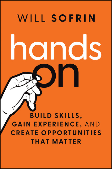 Hands On (Build Skills, Gain Experience, and Create Opportunities that Matter) by Will Sofrin, 9781394375875