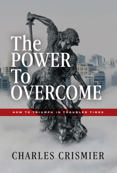 The POWER to OVERCOME (How To Triumph In Troubled Times) by Charles Crismier, 9781968127534