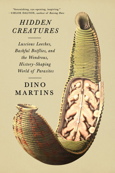 Hidden Creatures (Luscious Leeches, Bashful Botflies, and the Wondrous, History-Shaping World of Parasites) by Dino Martins, 9780593804667