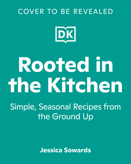 Rooted in the Kitchen (Simple, Seasonal Recipes from the Ground Up) by Jessica Sowards, 9798217137763