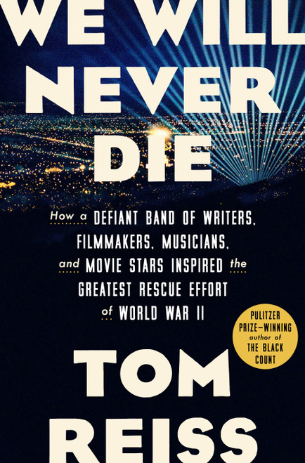 We Will Never Die (How a Defiant Band of Writers, Filmmakers, Musicians, and Movie Stars Inspired the Greatest Rescue Effort of World War II) by Tom Reiss, 9780307382481
