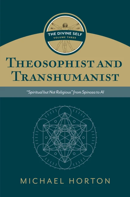 Theosophist and Transhumanist (The Divine Self, vol. 3) (“Spiritual but Not Religious” from Spinoza to AI) by Michael Horton, 9780802877130
