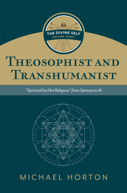 Theosophist and Transhumanist (The Divine Self, vol. 3) (“Spiritual but Not Religious” from Spinoza to AI) by Michael Horton, 9780802877130