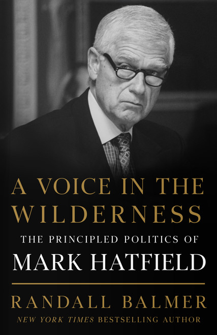 A Voice in the Wilderness (The Principled Politics of Mark Hatfield) by Randall Balmer, 9780802886620