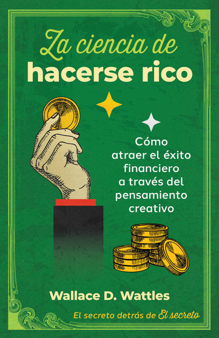 La ciencia de hacerse rico (Cómo atraer el éxito financiero a través del pensamiento creativo) (Spanish Edition) by Wallace D. Wattles, 9798888506783