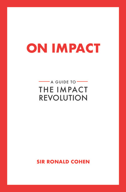 On Impact (A Guide to the Impact Revolution) by Sir Ronald Cohen, 9798895741283