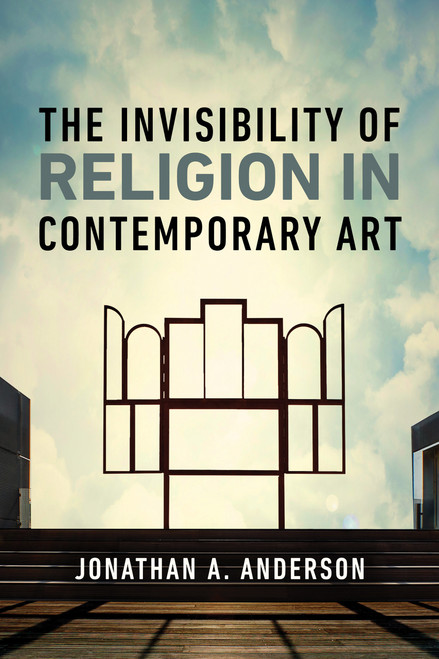 The Invisibility of Religion in Contemporary Art by Jonathan A. Anderson, 9780268209193