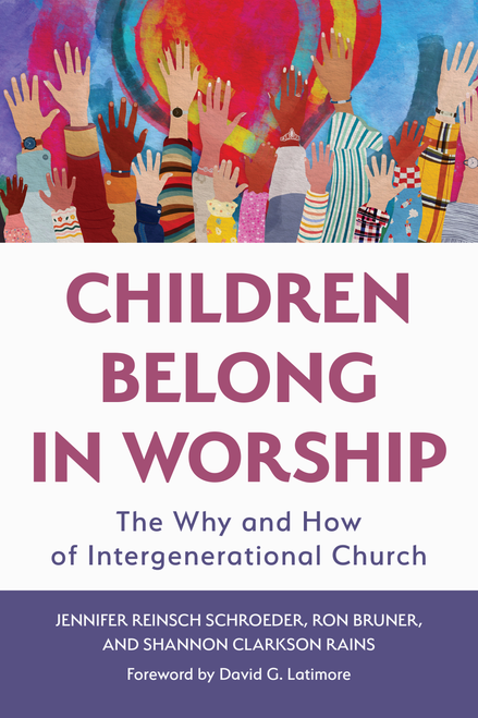 Children Belong in Worship (The Why and How of Intergenerational Church) by Jennifer Reinsch Schroeder, Ron Bruner, Shannon Clarkson Rains, David G. Latimore, 9780802886361