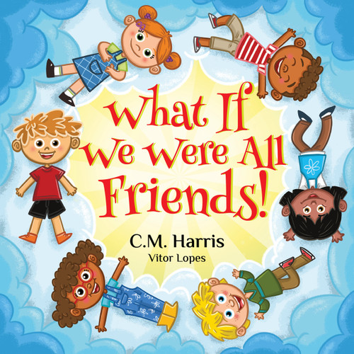 What If We Were All Friends! (A Meaningful Story About Friendship, Inclusion, and Making Everyone Feel Welcome) by Vitor Lopes, C Harris, 9781639189540
