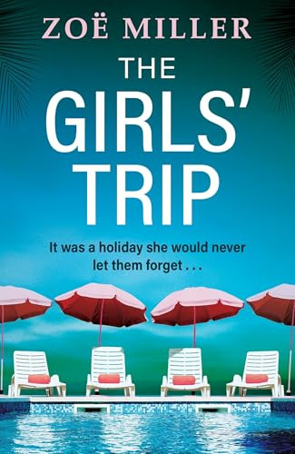 The Girls' Trip (A page-turning holiday read filled with dark secrets and addictive twists) by Zoe Miller, 9781399726634