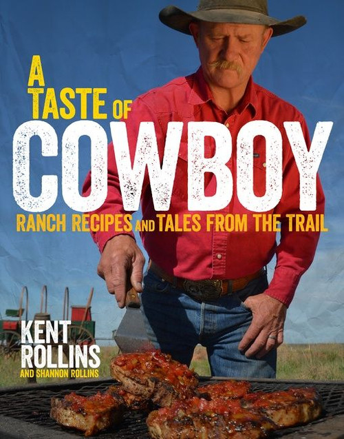 A Taste Of Cowboy (Ranch Recipes and Tales from the Trail) by Kent Rollins, Shannon Rollins, 9780544275003
