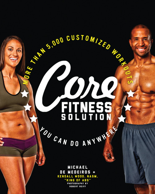 Core Fitness Solution (More than 5,000 Customized Workouts You Can Do Anywhere) by Michael de Medeiros, Kendall Wood, 9781592336401