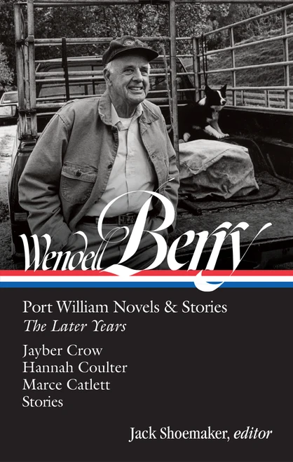 Wendell Berry: Port William Novels & Stories: The Later Years (LOA #406) by Wendell Berry, Jack Shoemaker, 9781598538700