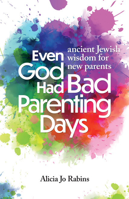 Even God Had Bad Parenting Days (ancient Jewish wisdom for new parents) by Alicia Jo Rabins, 9781681151977