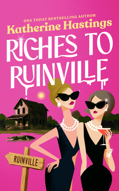 Riches to Ruinville (A Laugh-Out-Loud Women's Fiction Novel About Two Socialites, One Swamp, and Zero Survival Skills) by Katherine Hastings, 9781036715977