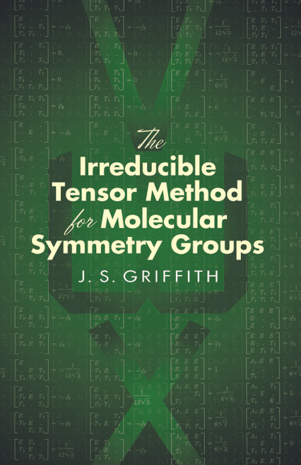 The Irreducible Tensor Method for Molecular Symmetry Groups by J. S. Griffith, 9780486450476
