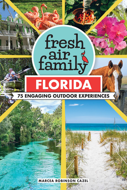 Fresh Air Family: Florida (75 Engaging Outdoor Experiences) by Marcea Robinson Cazel, 9781634044028