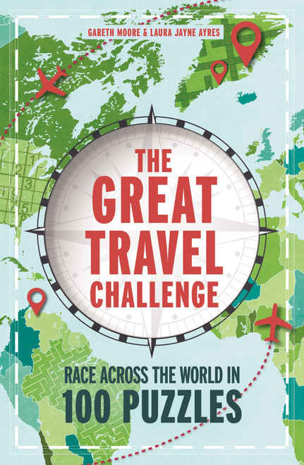 The Great Travel Challenge (Race Across the World in 100 Puzzles) by Gareth Moore, Laura Jayne Ayres, 9781807710514