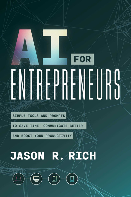 AI for Entrepreneurs (Simple Tools and Prompts to Save Time, Communication Better, and Boost Your Productivity) by Jason R. Rich, 9781613085059