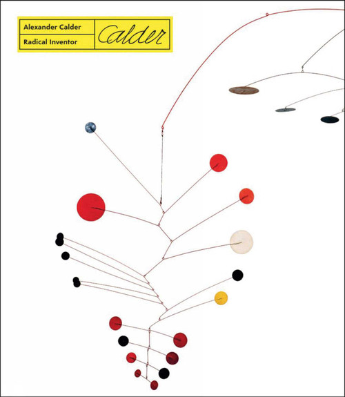 Alexander Calder - Radical Inventor by Anne Grace, Elizabeth Hutton Turner, W. Bernard Carlson, Linda Dalrymple Henderson, Pascal Jacob, Abigail Mack, Vanja Malloy, Eleonora Nagy, Arnauld Pierre, Claire Raymond, 9788874398287