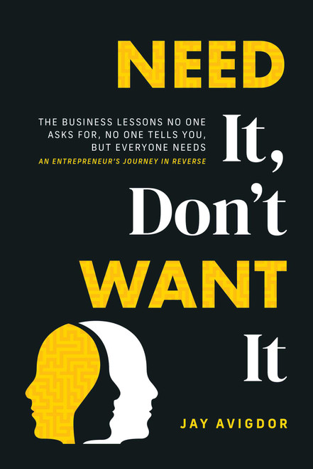Need It, Don't Want It (The Business Lessons No One Asks for, No One Tells You, but Everyone Needs) by Jay Avigdor, 9798891881235