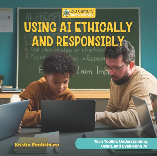 Using AI Ethically and Responsibly by Kristin Fontichiaro, 9781668987490