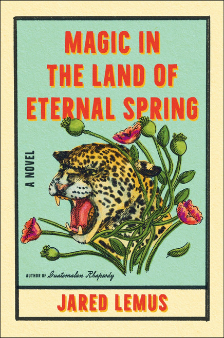 Magic in the Land of Eternal Spring (A Novel) by Jared Lemus, 9780063381704