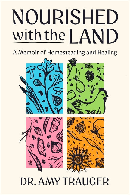 Nourished with the Land (A Memoir of Homesteading and Healing) by Amy Trauger, 9780063465688
