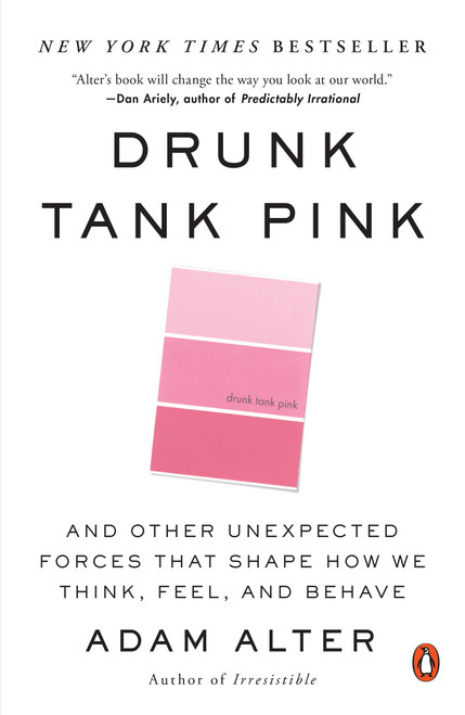 Drunk Tank Pink (And Other Unexpected Forces That Shape How We Think, Feel, and Behave) by Adam Alter, 9780143124931