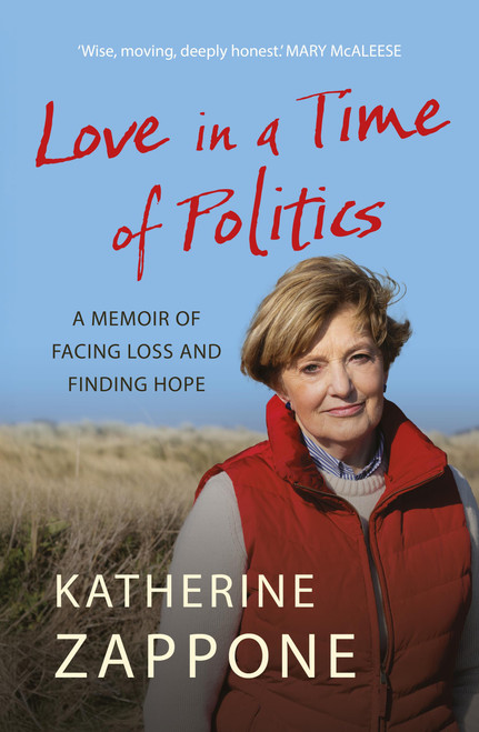 Love in a Time of Politics (A Memoir of Facing Loss and Finding Hope) by Katherine Zappone, 9781399747943