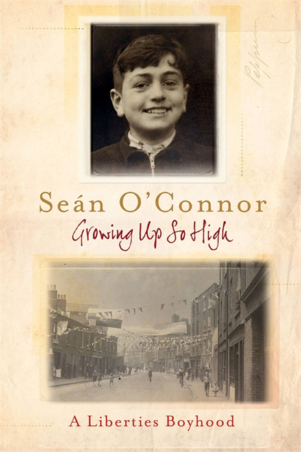 Growing Up So High (A Liberties Boyhood) by Sean O'Connor, 9781444743081