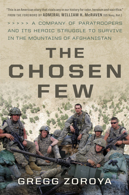 The Chosen Few (A Company of Paratroopers and Its Heroic Struggle to Survive in the Mountains of Afghanistan) by Gregg Zoroya, Admiral William H. McRaven, 9780306824838
