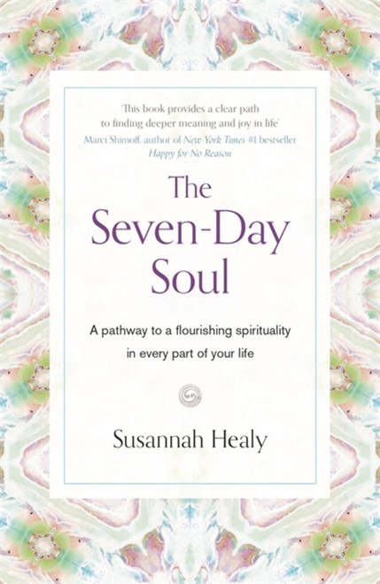 The Seven-Day Soul (A pathway to a flourishing spirituality in every part of your life) by Susannah Healy, 9781473685178
