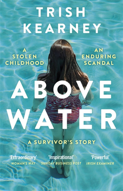 Above Water (A Stolen Childhood, An Enduring Scandal, A Survivor's Story) by Trish Kearney, 9781529333664