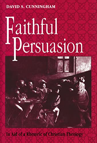 Faithful Persuasion (In Aid of a Rhetoric of Christian Theology) by David S. Cunningham, 9780268009854