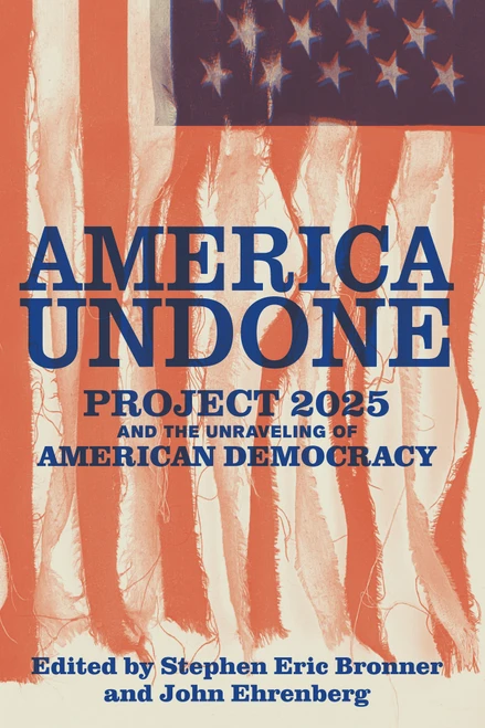 America Undone (Project 2025 and the Unraveling of American Democracy) by John Ehrenberg, Stephen Eric Bronner, 9798893850123