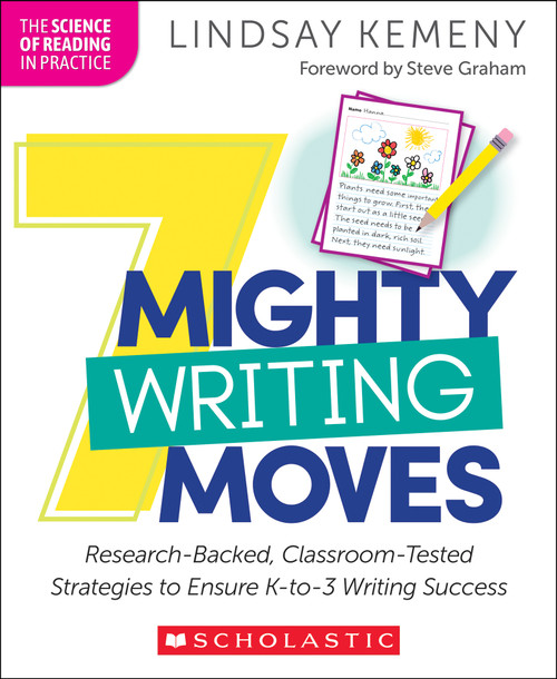 7 Mighty Writing Moves: Research-Backed, Classroom-Tested Strategies to Ensure K-3 Writing Success by Lindsay Kemeny, 9798225092368