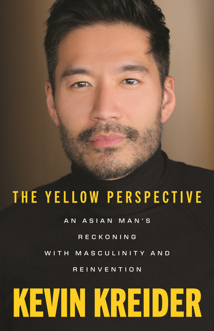 The Yellow Perspective (An Asian Man's Reckoning with Masculinity and Reinvention) by Kevin Kreider, 9780807026847