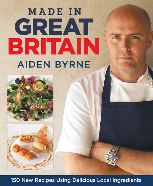 Made in Great Britain (150 New Recipes Using Delicious Local Ingredients) by Aiden Byrne, 9781845371203