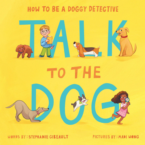 Talk to the Dog (How to Be a Doggy Detective) by Stephanie Gibeault, Madi Wong, 9781464272004