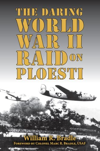 Daring World War II Raid on Ploesti, The by William Bradle, Marc Bradle, 9781455629145