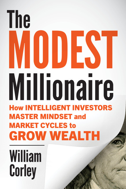 The Modest Millionaire (How Intelligent Investors Master Mindset and Market Cycles to Grow Wealth) by William Corley, 9781969190155