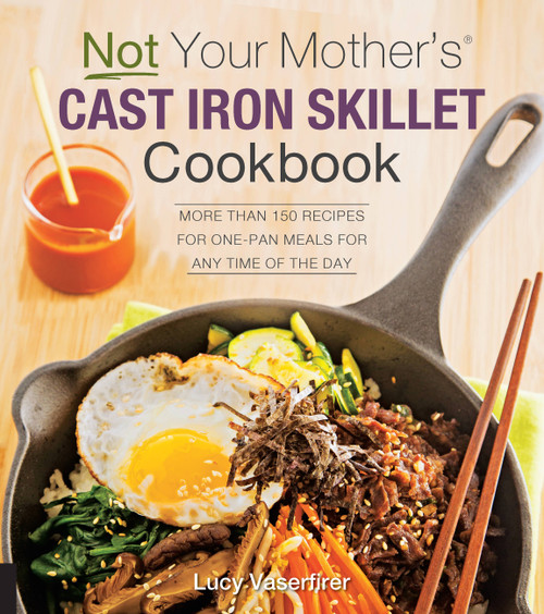 Not Your Mother's Cast Iron Skillet Cookbook (More Than 150 Recipes for One-Pan Meals for Any Time of the Day) by Lucy Vaserfirer, 9781558329294