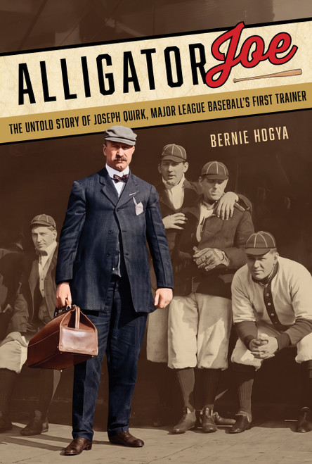 Alligator Joe (The Untold Story of Joseph Quirk, Major League Baseball's First Trainer) by Bernie Hogya, Joe Castiglione, 9780764373305