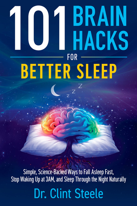 101 Brain Hacks for Better Sleep (Simple Science-Backed Ways to Fall Asleep Fast, Stop Waking Up at 3AM, and Sleep Through the Night Naturally) by Dr. Clint Steele, 9798318619502