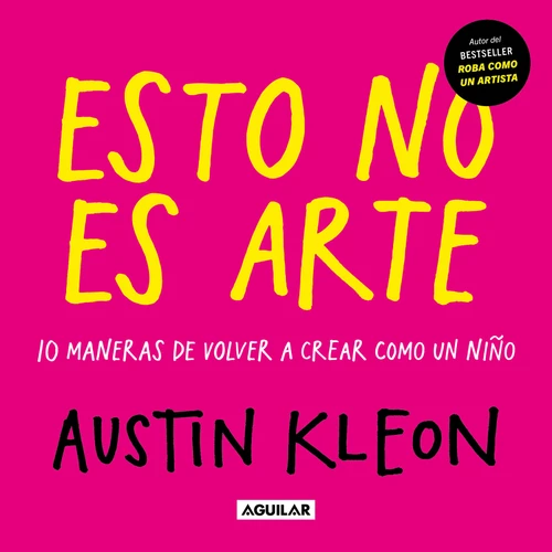 Esto no es arte / Don't Call It Art. 10 Ways to Create Like a Kid Again (Spanish Edition) by Austin Kleon, 9786073878890