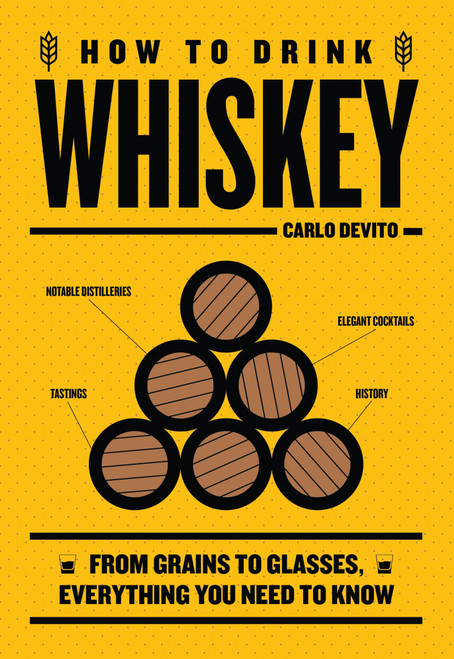 How to Drink Whiskey (From Grains to Glasses, Everything You Need to Know) by Carlo DeVito, 9781400340590